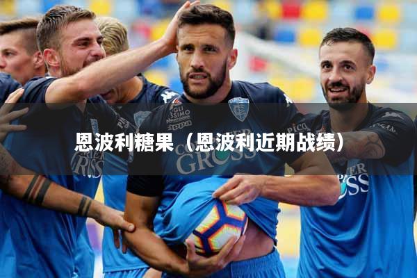 恩波利糖果(恩波利近期战绩)