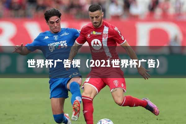 世界杯广告梗（2021世界杯广告）