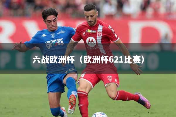 六战欧洲杯（欧洲杯621比赛）