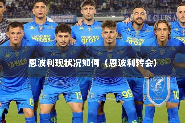 恩波利现状况如何（恩波利转会）