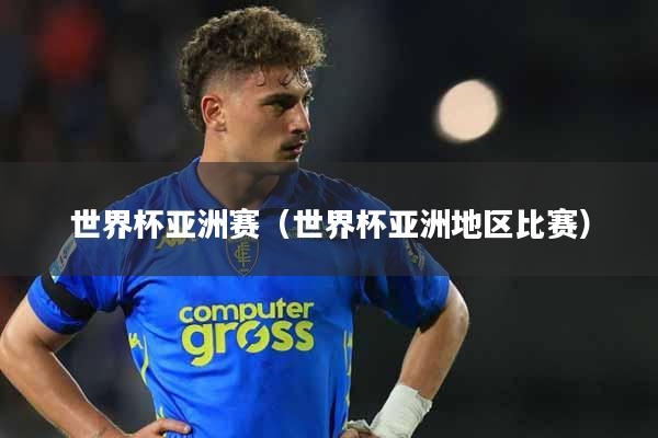世界杯亚洲赛(世界杯亚洲地区比赛)