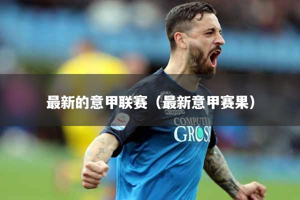 最新的意甲联赛(最新意甲赛果)